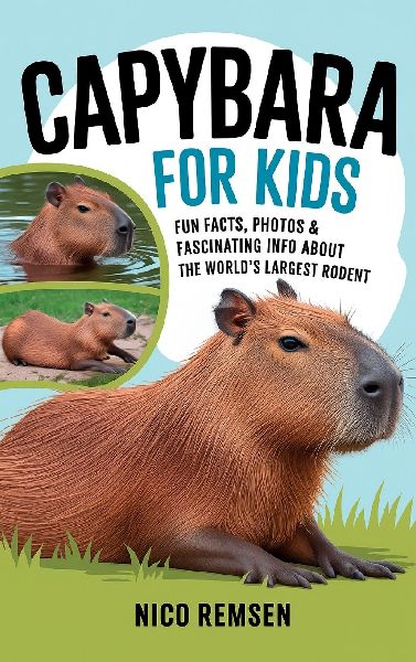 Capybara for Kids: Fun Facts, Photos & Fascinating Info About the Worlds Largest Rodent