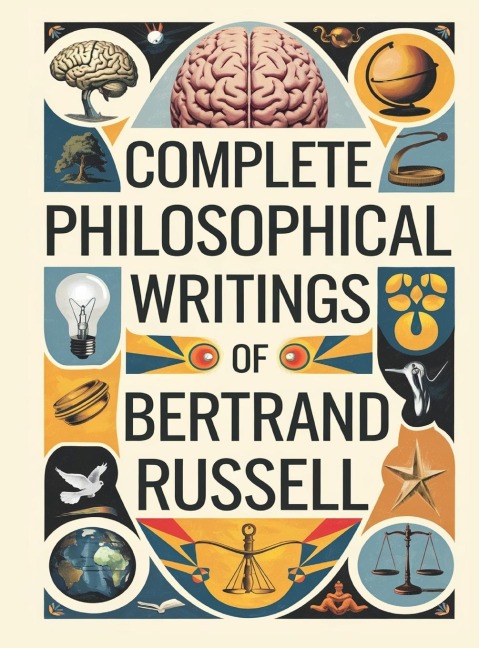 Complete Philosophical Writings of Bertrand Russell: Including The Problems of Philosophy, Mysticism and Logic, and Principles of Social Reconstruction (Grapevine Edition)