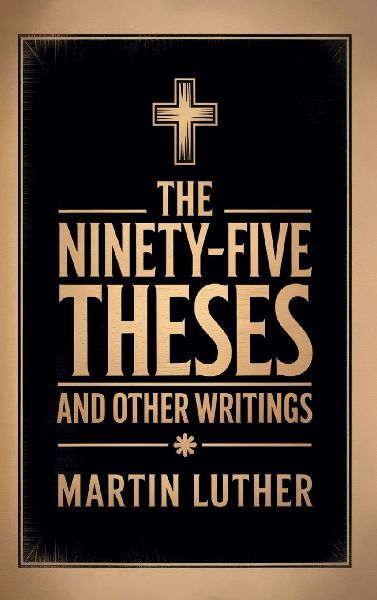 The Ninety-Five Theses and Other Writings