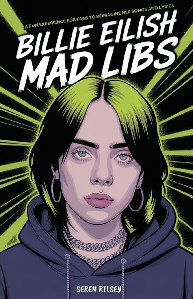 Billie Eilish Mad Libs: A Fun Experience for Fans to Reimagine Her Songs and Lyrics - Fun Fill-in-the-Blank Word Game for Kids, Teens & Adults (Ages 8-10, 10-12, 12-14)