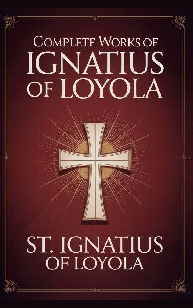 Complete Works of Ignatius of Loyola: Reminiscences, Spiritual Exercises & Spiritual Diary (Grapevine Press)