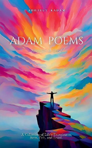 Adam Poems - Moments in Verse: A Collection of Life's Experiences, Seen, Felt, and Lived.