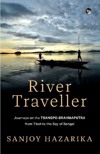 River Traveller- Journeys on the Tsangpo-Brahmaputra from Tibet to the Bay of Bengal