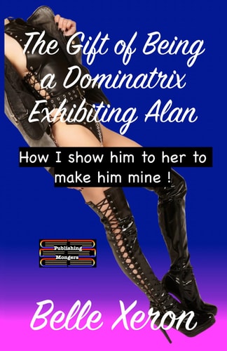 The Gift of Being a Dominatrix - Exhibiting Alan How I Show Him to Her to Make Him Mine !