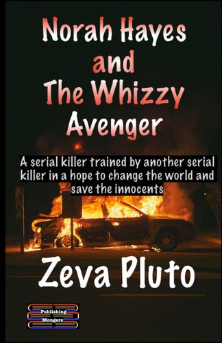Norah Hayes and The Whizzy Avenger A Serial Killer Trained by a Serial Killer in Pursuance of Revenge and Justice in a Hope to Change Society