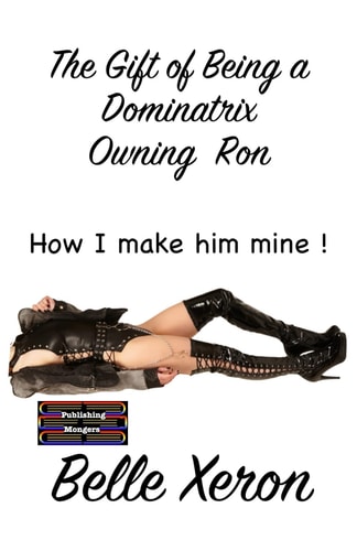 The Gift of Being a Dominatrix - Owning Ron How I Make Him Mine !