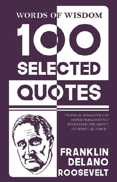 Words Of Wisdom: 100 Selected Quotes by Franklin d. roosevelt with Beautiful Illustrations