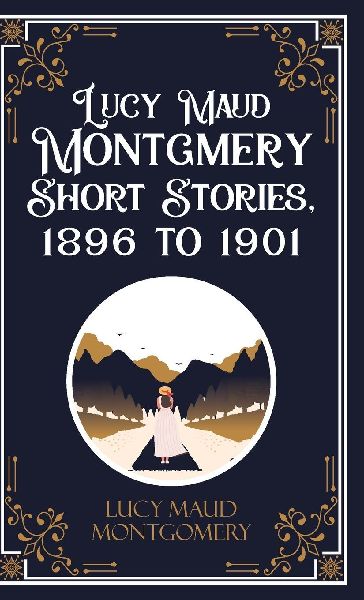 Lucy Maud Montgmery Short Stories, 1896 to 1901