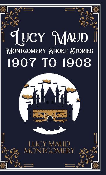 Lucy Maud Montgomery Short Stories, 1907 to 1908