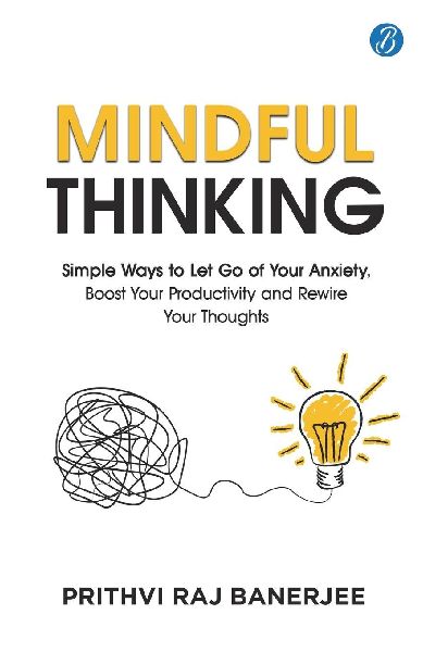 Mindful Thinking: Simple Ways to Let Go of Your Anxiety, Boost Your Productivity and Rewire Your Thoughts | Unlock Mental Freedom with Simple Techniques to increase Focus and Calm