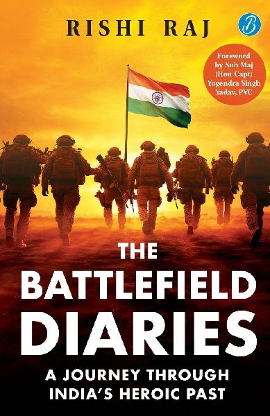 The Battlefield Diaries: A Journey Through Indias Heroic Past | Tales of Valor and Sacrifice from Revolutionaries and the Indian Army
