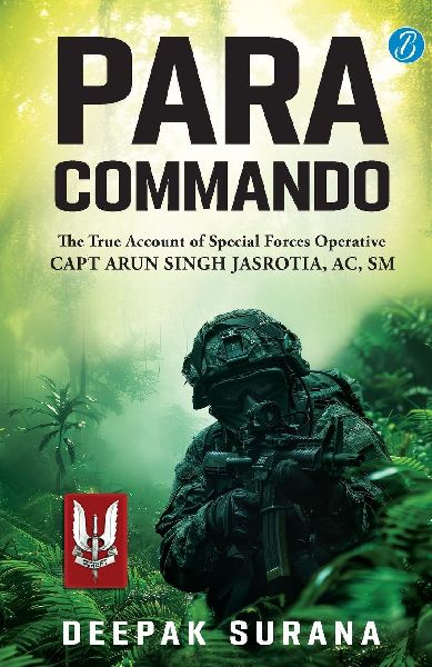 Para Commando: The true account of a Special Forces Operative, Capt Arun Singh Jasrotia ¿ Real-Life Story of a Brave Para Special Forces Officer