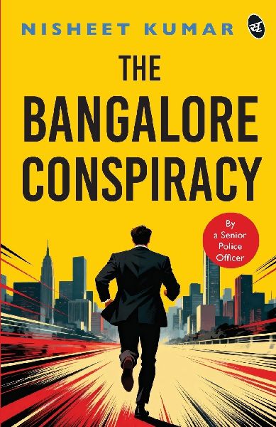 The Bangalore Conspiracy How Far Will You go to Save the Ones You Love Crime Thriller by a Senior Police Officer