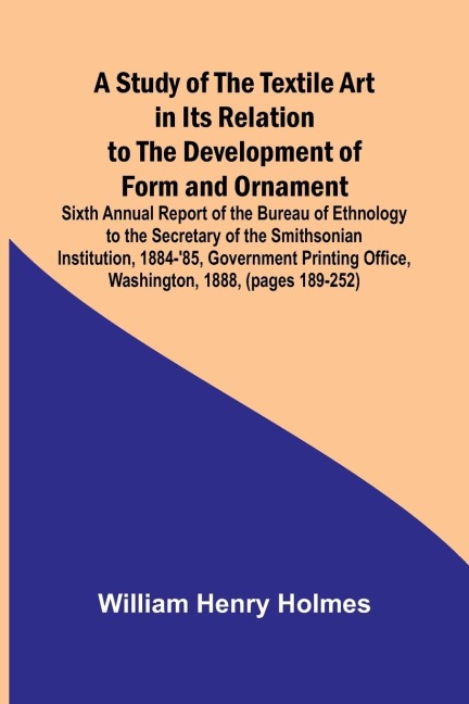 A Study of the Textile Art in Its Relation to the Development of Form and Ornament;Sixth Annual Report of the Bureau of Ethnology to the Secretary of the Smithsonian Institution, 1884-85, Government Printing Office, Washington, 1888, (pages 189-252)