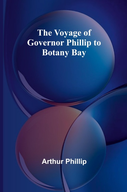 The Voyage of Governor Phillip to Botany Bay