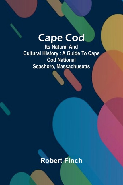 Cape Cod: its natural and cultural history : a guide to Cape Cod National Seashore, Massachusetts