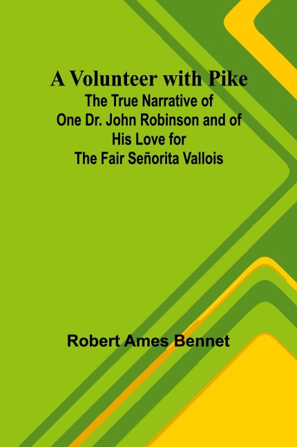 A Volunteer with Pike; The True Narrative of One Dr. John Robinson and of His Love for the Fair Señorita Vallois