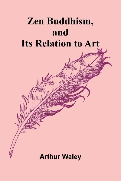 Zen Buddhism, and Its Relation to Art