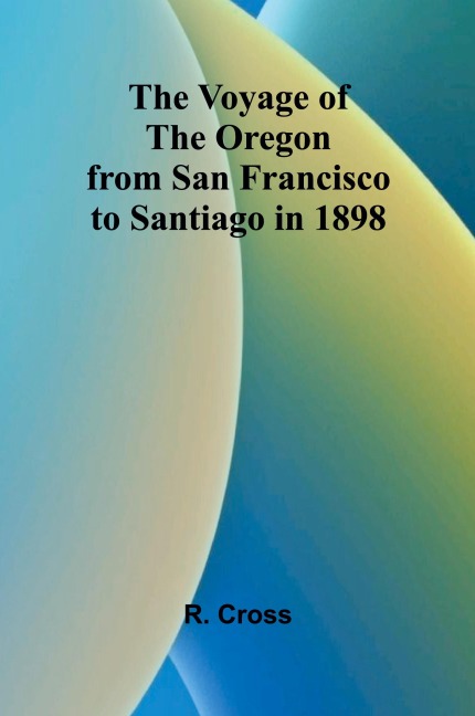 The Voyage of the Oregon from San Francisco to Santiago in 1898