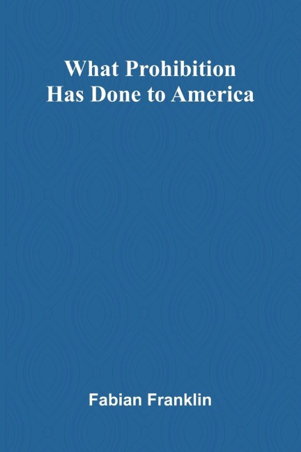 What Prohibition Has Done To America