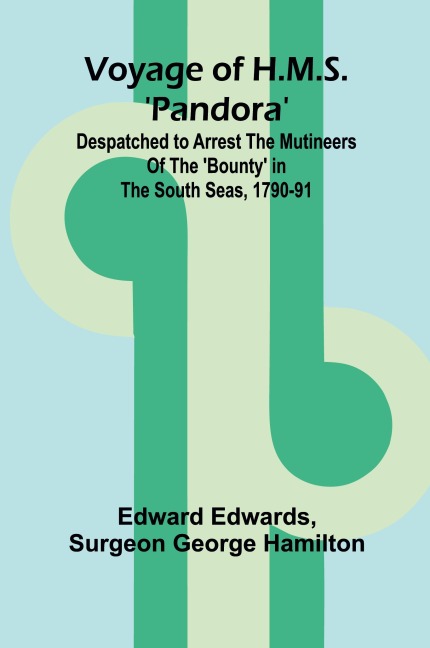 Voyage of H.M.S. Pandora; Despatched to arrest the mutineers of the Bounty in the South Seas, 1790-91