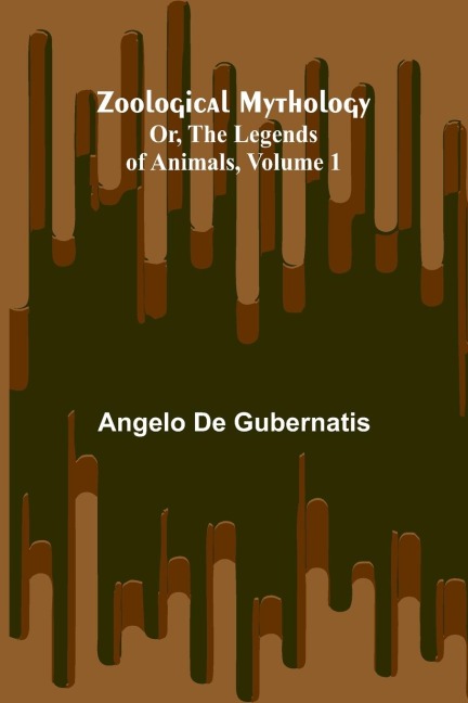 Zoological Mythology; Or, The Legends of Animals, Volume 1