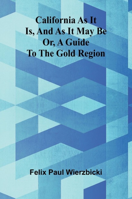 California as it is, and as it may be: or, A guide to the gold region