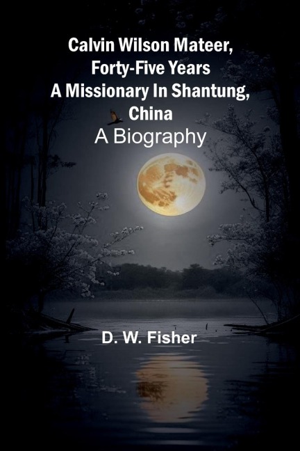 Calvin Wilson Mateer, forty-five years a missionary in Shantung, China: a biography