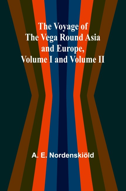 The Voyage of the Vega round Asia and Europe, Volume I and Volume II