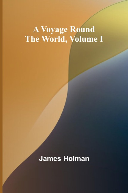 A Voyage Round the World, Volume I
