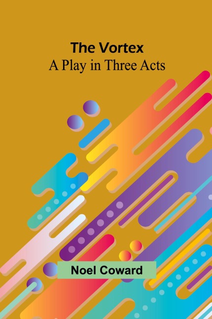 The Vortex: A Play in Three Acts