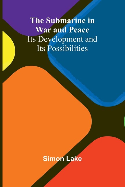 The Submarine in War and Peace: Its Development and its Possibilities