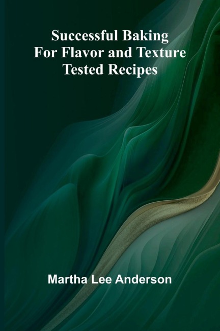 Successful Baking for Flavor and Texture: Tested Recipes