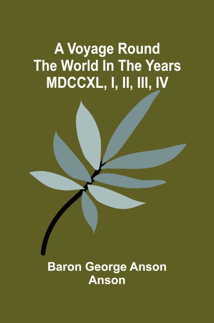 A voyage round the world in the years MDCCXL, I, II, III, IV