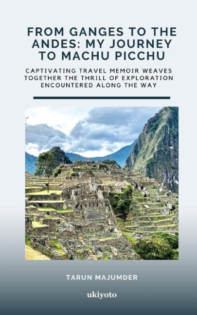 From Ganges to the Andes: My Journey to Machu Picchu