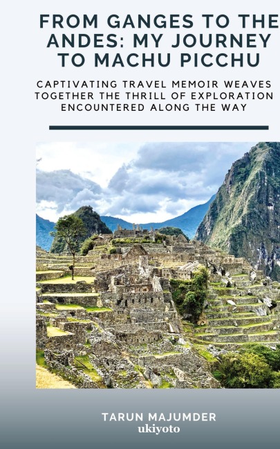 From Ganges to the Andes: My Journey to Machu Picchu