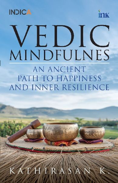 Vedic Mindfulness: An Ancient Path to Happiness and Inner Resilience