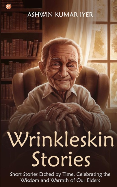Wrinkleskin Stories: Short Stories Etched by Time, Celebrating the Wisdom and Warmth of Our Elders