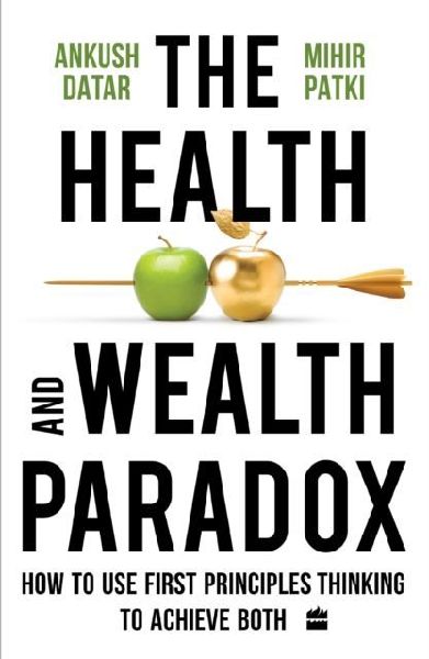 The Health and Wealth Paradox: How to Use First Principles Thinking to Achieve Both