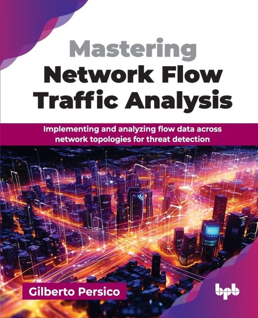 Mastering Network Flow Traffic Analysis: Implementing and analyzing flow data across network topologies for threat detection (English Edition)