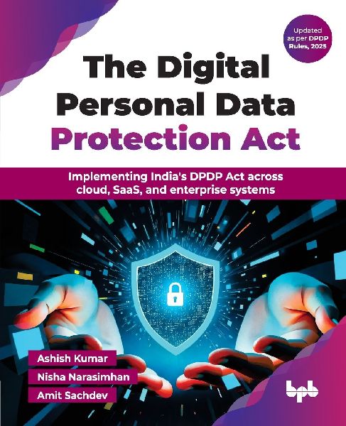 The Digital Personal Data Protection Act: Implementing Indias DPDP Act across cloud, SaaS, and enterprise systems (English Edition)