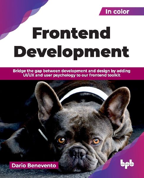 Frontend Development: Bridge the gap between development and design by adding UI/UX and user psychology to our frontend toolkit (English Edition)
