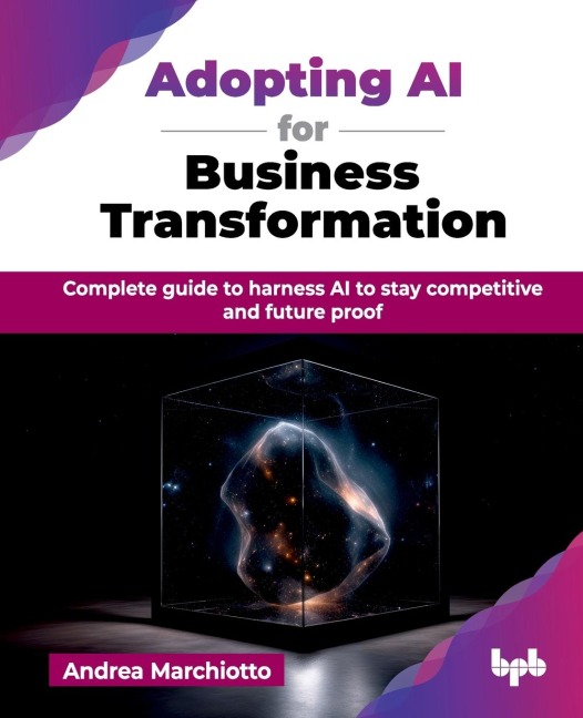 Adopting AI for Business Transformation: Complete guide to harness AI to stay competitive and future proof (English Edition)