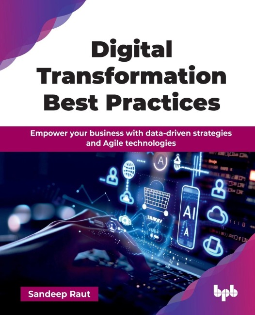 Digital Transformation Best Practices: Empower your business with data-driven strategies and Agile technologies (English Edition)