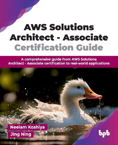 AWS Solutions Architect - Associate Certification Guide: A comprehensive guide from AWS Solutions Architect - Associate certification to real-world applications (English Edition)