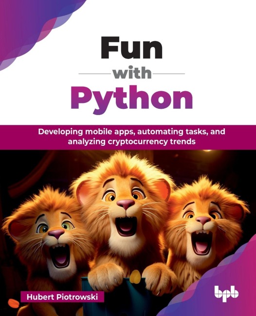 Fun with Python: Developing mobile apps, automating tasks, and analyzing cryptocurrency trends (English Edition)