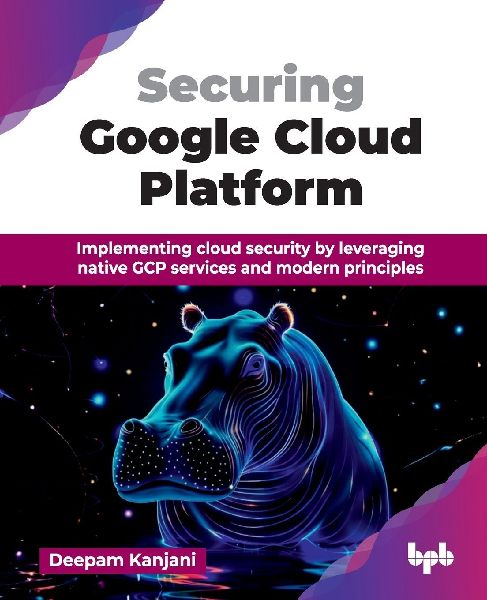 Securing Google Cloud Platform: Implementing cloud security by leveraging native GCP services and modern principles (English Edition)