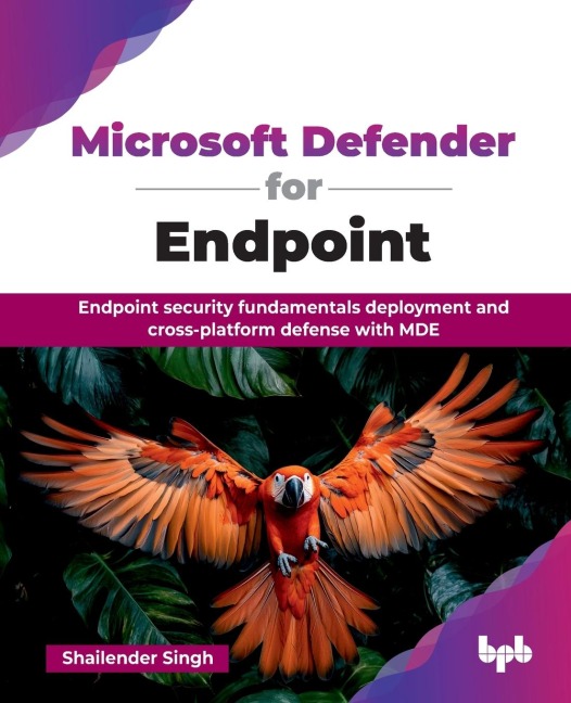 Microsoft Defender for Endpoint: Endpoint security fundamentals deployment and cross-platform defense with MDE (English Edition)