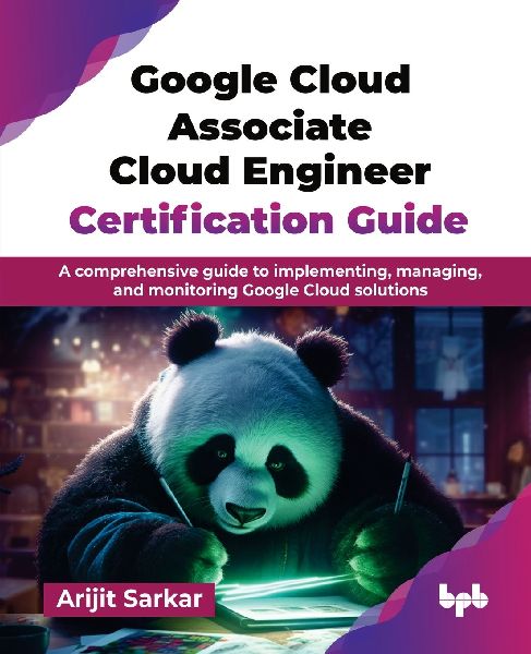 Google Cloud Associate Cloud Engineer Certification Guide: A comprehensive guide to implementing, managing, and monitoring Google Cloud solutions (English Edition)