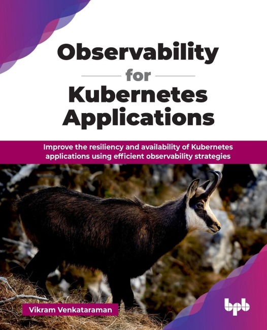 Observability for Kubernetes Applications: Improve the resiliency and availability of Kubernetes applications using efficient observability strategies (English Edition)